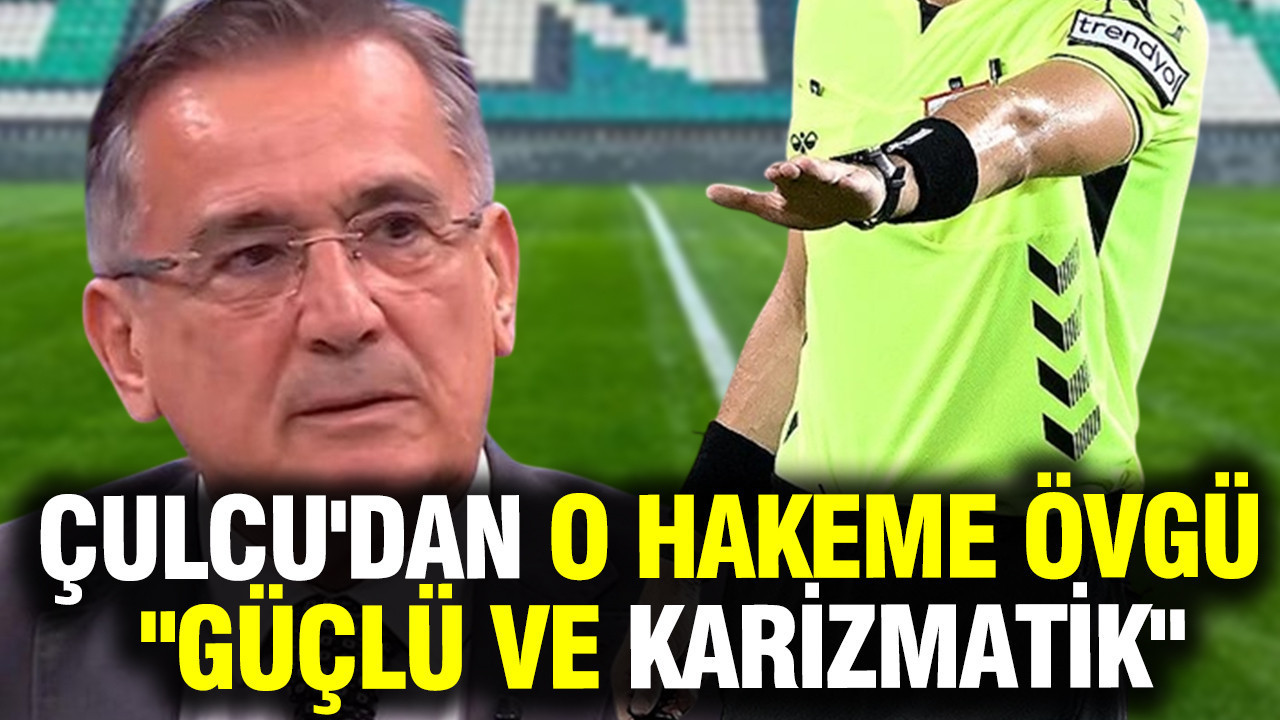 Mustafa Çulcu’dan Halil Umut Meler’e Tam Not: “Güçlü ve Karizmatik Hakem”